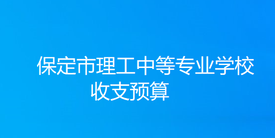 保定市理工中等專業(yè)學(xué)校收支預(yù)算